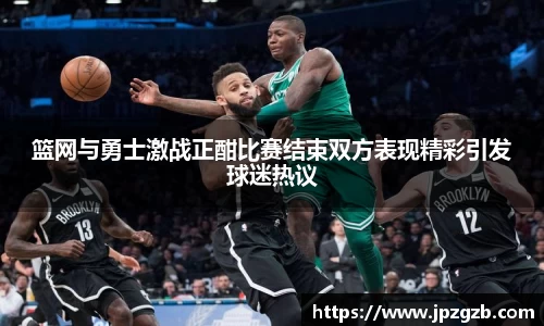 篮网与勇士激战正酣比赛结束双方表现精彩引发球迷热议