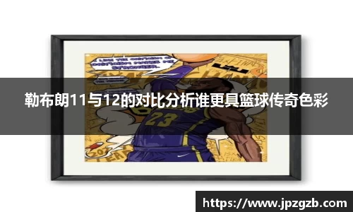 勒布朗11与12的对比分析谁更具篮球传奇色彩