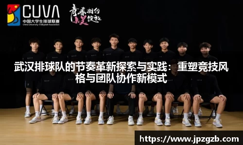 武汉排球队的节奏革新探索与实践：重塑竞技风格与团队协作新模式