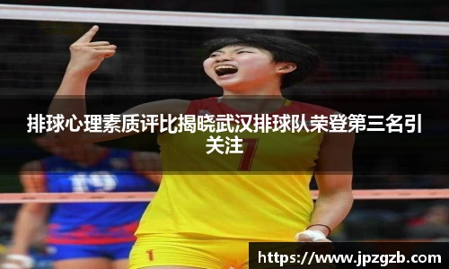 排球心理素质评比揭晓武汉排球队荣登第三名引关注