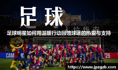 足球明星如何用温暖行动回馈球迷的热爱与支持